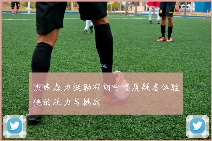 杰弗森力挺勒布朗呼吁质疑者体验他的压力与挑战