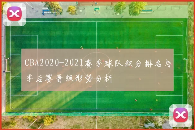 CBA2020-2021赛季球队积分排名与季后赛晋级形势分析