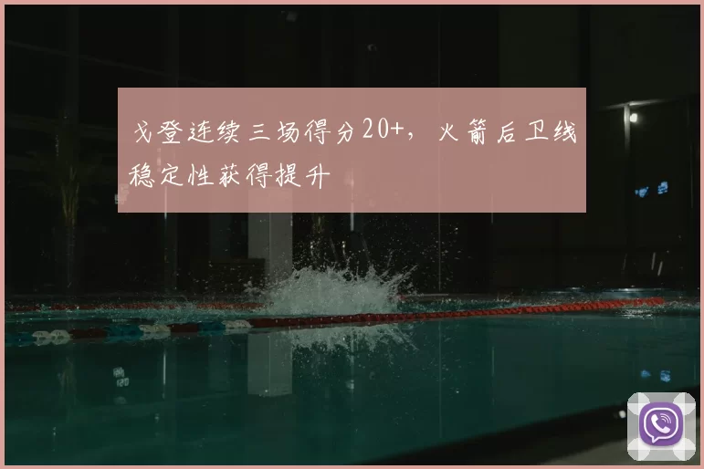 戈登连续三场得分20+,火箭后卫线稳定性获得提升