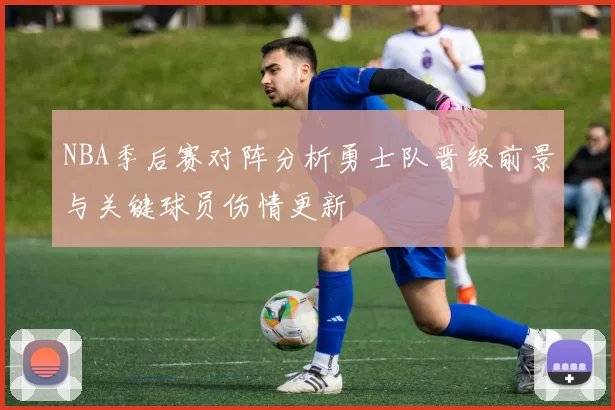 NBA季后赛对阵分析勇士队晋级前景与关键球员伤情更新