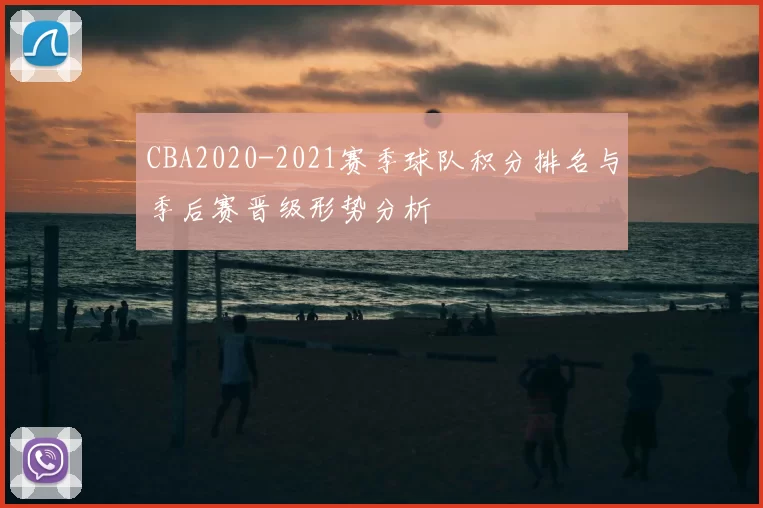 CBA2020-2021赛季球队积分排名与季后赛晋级形势分析