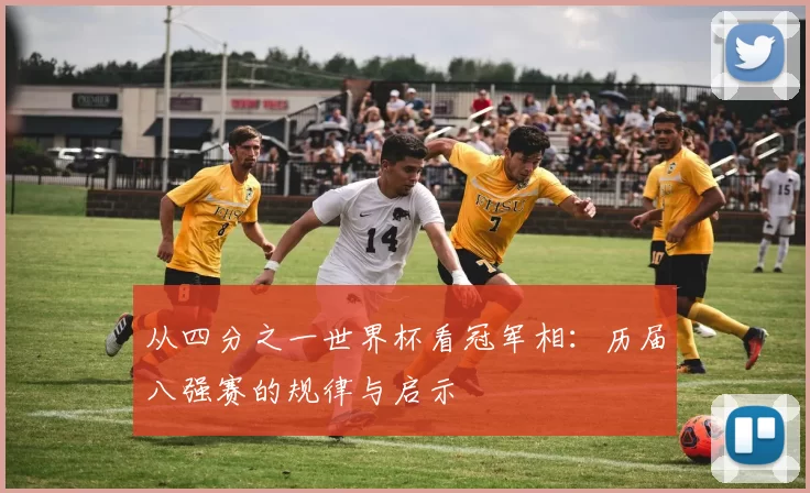 从四分之一世界杯看冠军相：历届八强赛的规律与启示