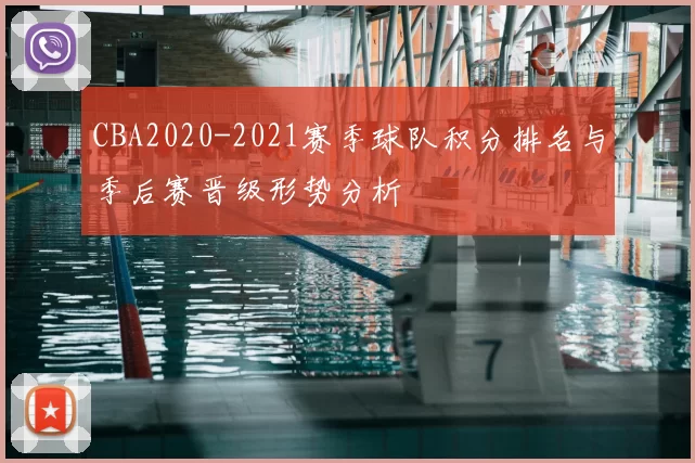 CBA2020-2021赛季球队积分排名与季后赛晋级形势分析