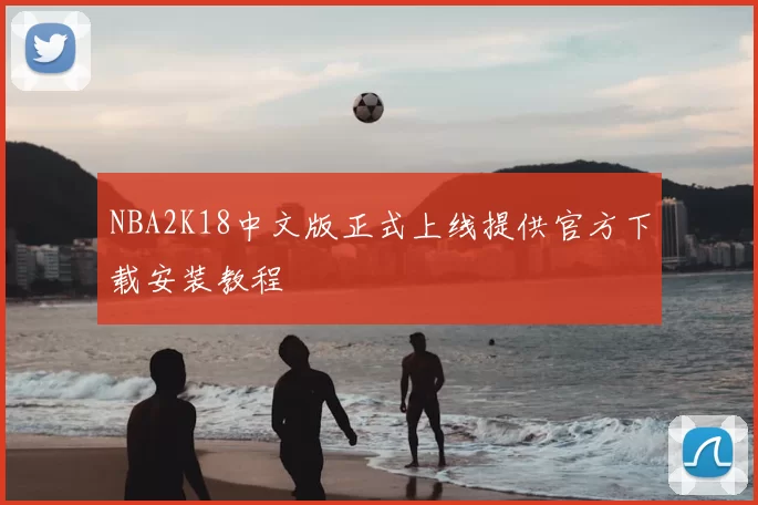 NBA2K18中文版正式上线提供官方下载安装教程